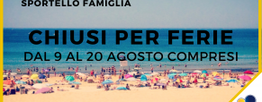 Informacittà e Sportello Famiglia chiusi per ferie dal 9 al 20 agosto Informacittà e Sportello Famiglia chiusi per ferie dal 9 al 20 agosto