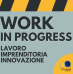 Work in Progress: lavoro, imprenditoria, innovazione | Rassegna dedicata al mondo del lavoro Work in Progress: lavoro, imprenditoria, innovazione | Rassegna dedicata al mondo del lavoro